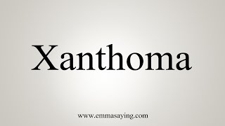 How To Say Xanthoma [upl. by Acemahs]