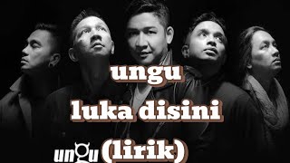 UNGU  LUKA DISINI LIRIK [upl. by Pirbhai]