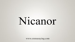 How To Say Nicanor [upl. by Ahsienat233]