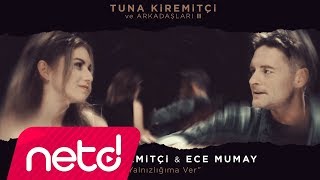 Tuna Kiremitçi amp Ece Mumay  Yalnızlığıma Ver [upl. by Acyre]