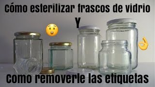 COMO ESTERILIZAR FRASCOS DE VIDRIO Y REMOVERLE LAS ETIQUETAS [upl. by Flieger]