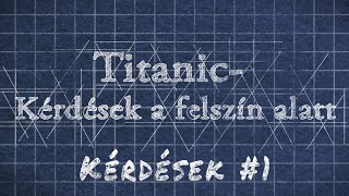 Titanic Kérdések a felszín alatt quotKérdések 1quot [upl. by Yard]