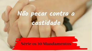 Não pecar contra a castidade  Série os 10 mandamentos 6 [upl. by Servetnick]