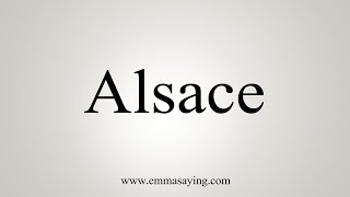 How To Say Alsace [upl. by Nabatse]