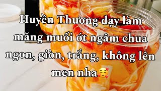 Huyền Thương dạy làm măng ớt muối chua siêu ngon và giòn rụm để cả năm [upl. by Fryd]