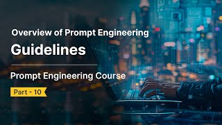 Overview of Prompt Engineering  Introduction to Best Practices amp Guidelines  Part 10 [upl. by Nyleuqcaj]