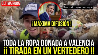 🔴TODA LA ROPA Y COMIDA DONADA PARA VALENCIA SE TIRA EN UN VERTEDERO MÁXIMA DIFUSIÓN ES ESCANDALOSO [upl. by Annayi]