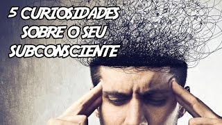 5 Curiosidades sobre o seu Subconsciente [upl. by Ziom249]