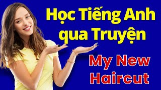 Học Tiếng Anh Qua Truyện Tóc Mới Của Tôi – Cải Thiện Nghe Tiếng Anh Nhanh Chóng  Anh  Việt Story [upl. by Zabrina81]