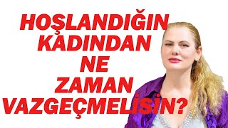 HOŞLANDIĞIN KADINDAN NE ZAMAN VAZGEÇMELİSİN [upl. by Jeraldine]