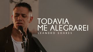 LEANDRO SOARES  TODAVIA ME ALEGRAREI CLIPE OFICIAL [upl. by Akinuahs833]