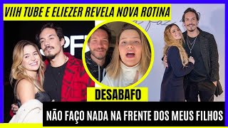 VIIH TUBE E ELIEZER REVELA NOVA ROTINA COM FILHOS [upl. by Fulmer]