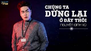 Chúng Ta Dừng Lại Ở Đây Thôi  Nguyễn Đình Vũ [upl. by Malas]