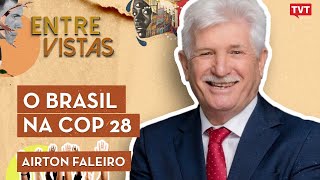 Airton Faleiro no Entre Vistas  O BRASIL NA COP 28 [upl. by Anaderol]