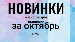 НОВИНКИ наборов для вышивки ЗА ОКТЯБРЬ 2024 вышивкановинки [upl. by Vierno779]