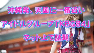 沖縄発、天国に一番近いアイドルグループ「KBG84」がネット上で話題 [upl. by Noivaz]