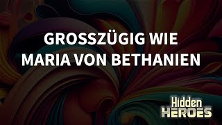 Hidden Heroes Grosszügig wie Maria von Bethanien Lea Schnegg [upl. by Ennaitak]