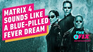 The Matrix 4 Movie Sounds Like a Blue Pilled Fever Dream  IGN The Fix Entertainment [upl. by Ansela623]