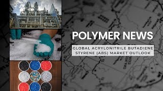 Polymer News Global Acrylonitrile Butadiene Styrene ABS Market Outlook abs [upl. by Malik]