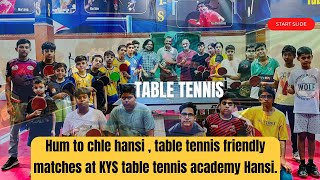 Hum to chle hansi  table tennis friendly matches at KYS table tennis academy hansi￼ [upl. by Eimmit34]