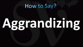 How to Pronounce Aggrandizing correctly [upl. by Gabriello]