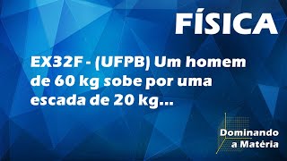 EX32F  UFPB Um homem de 60 kg sobe por uma escada de 20 kg [upl. by Francklin]