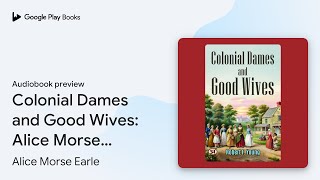 Colonial Dames and Good Wives Alice Morse… by Alice Morse Earle · Audiobook preview [upl. by Aciram]