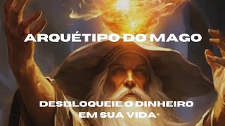 ARQUÉTIPO DO MAGO DESBLOQUEIO DO DINHEIRO EM SUA VIDA [upl. by Kimon]