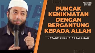 Puncaknya Kenikmatan Ketika Bergantung Kepada Allah  Ustadz Khalid Basalamah [upl. by Asare]