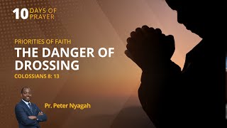 7  Priorities of Faith  The Dange Of Drossing  Pr Peter Nyaga  10 Days of Prayer [upl. by Nylorak]