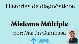 Historias de Diagnósticos Mieloma Múltiple Por Martín Gambasa [upl. by Anitniuq]