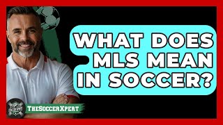 What Does MLS Mean in Soccer  TheSportXpertcom [upl. by Junius43]