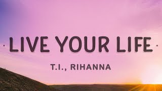 TI Rihanna  Live Your Life Lyrics [upl. by Joash]