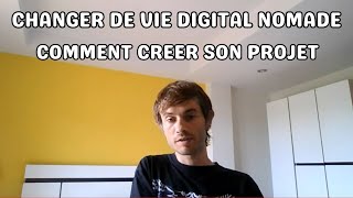 Changer de vie Digital Nomade comment créer son projet [upl. by Sinne239]