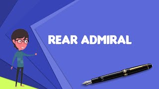 What is Rear admiral Explain Rear admiral Define Rear admiral Meaning of Rear admiral [upl. by Enaid]