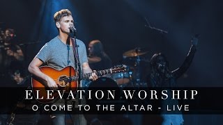 O Come to the Altar  Live  Elevation Worship [upl. by Ravahs]