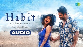 Habit  Full Audio  A Sidnaaz Song  Sidharth Shukla  Shehnaaz Gill  Shreya Ghoshal  Arko [upl. by Ermina]