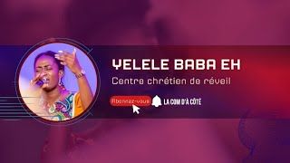 YELELE BABA EH  CENTRE CHRETIEN DE REVEIL [upl. by Suzan845]