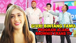 GIVRI BINTANG TAMU PROGRAM ACARA BROWNIS TRANS TV [upl. by Beckerman]