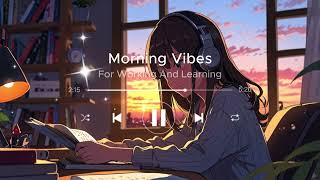 Morning Vibes Songs 🌞 For Working And Learning  Songs For Increase Morning Energy  Chill Vibes [upl. by Anaerb]