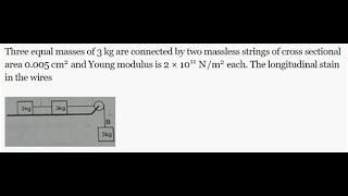 Three equal masses of 3 kg are connected by massless string of cross sectional area 0005 cm2 2 and [upl. by Eniamrahc727]