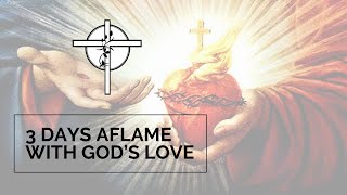 3 Days Aflame with His Love Setting Our Hearts Aflame [upl. by Leigh]