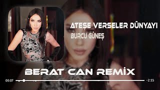 Burcu Güneş  Ateşe Verseler Dünyayı Berat Can Remix Aşkın Beni Baştan Yazar [upl. by Horacio]