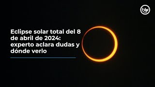 Eclipse solar total del 8 de abril de 2024 experto aclara dudas y dónde verlo [upl. by Arfihs981]