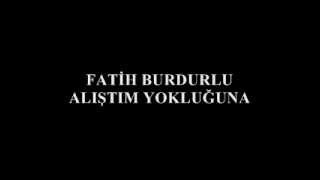 Fatih burdurlu alıştım yokluğunawmv [upl. by Gaither]