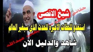 شيخ الأقصى استعدوا للحظات الاخير للحدث الذى سيتغير العالم شاهد الدليل الان [upl. by Aimahs803]