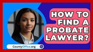 How To Find A Probate Lawyer  CountyOfficeorg [upl. by Chap]