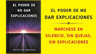 El Poder De No Dar Explicaciones Márchese En Silencio Sin Quejas Sin Explicaciones Audiolibro [upl. by Ellehcirt305]