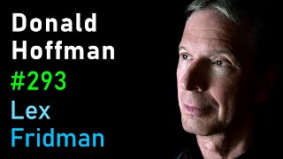 Donald Hoffman Reality is an Illusion  How Evolution Hid the Truth  Lex Fridman Podcast 293 [upl. by Kcirred]