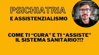 Psichiatria e Assistenzialismo  Come la psichiatria NON ti assiste [upl. by Buyers]